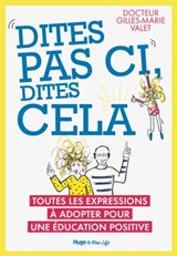 Dites pas ci, dites cela - Toutes les expressionsà adopter pour une éducation positive - Gilles-Marie Valet ; Valérie de Sahb - 9782755650846