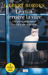 Le chat derrière la vitre - L'heure du braconnier - Une vie d'eau et de vent - Gilbert Bordes - 9782809811063