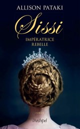 Sissi, impératrice rebelle - Allison Pataki - 9782809844801