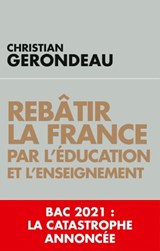 Rebâtir la France par l'éducation et l'enseignement - Christian Gerondeau - 9782810010059