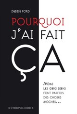 Pourquoi j'ai fait ça : Même les gens biens font parfois des choses moches... - Debbie Ford - 9782813211125