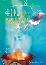 40 objets rituels et magiques de A à Z - Jeanne Ruland - 9782813211866