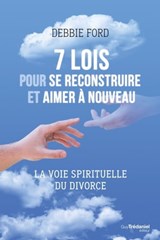 7 lois pour se reconstruire et aimer a nouveau - La voie spirituelle du divorce - Debbie Ford - 9782813212405