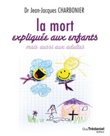 La mort expliquée aux enfants - mais aussi aux adultes - Jean-Jacques Charbonier ; Olivier Chambon - 9782813212535