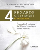 4 regards sur la mort et ses tabous - Soins palliatifs, euthanasie, sucide assisté et expériences de mort imminente - Jean-Jacques Charbonier ; Annie Babu - 9782813212542