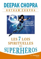 Les 7 lois spirituelles des superhéros - Comment utiliser notre force pour changer le monde - Deepak Chopra ; Gotham Chopra - 9782813213051