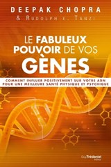 Le fabuleux pouvoir de vos gènes - Comment influer positivement sur votre ADN pour une meilleure santé physique et psychique - Deepak Chopra ; Rudolph E. Tanzi - 9782813213129