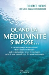 Quand la médiumnité s'impose... - Le témoignage bouleversant d'une mère de famille qui communique avec les défunts - Florence Hubert ; Jean-Jacques Charbonier - 9782813213235