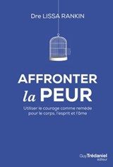 Affronter la peur - Utiliser le courage comme remède pour le corps, l'esprit et l'âme - Lissa Rankin - 9782813213341