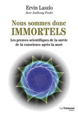 Nous sommes donc immortels - Les preuves scientifiques de la survie de la conscience après la mort - Ervin Laszlo ; Anthony Peake - 9782813215383