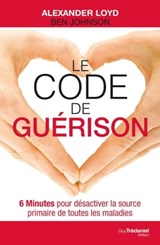 Le code de guérison - 6 Minutes pour désactiver la source primaire de toutes les maladies - Ben Johnson ; Alexander Loyd - 9782813215475