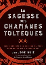 La sagesse des chamans toltèques - Enseignements des anciens maître pour notre vie d'aujourd'hui - Don José Ruiz - 9782813221490