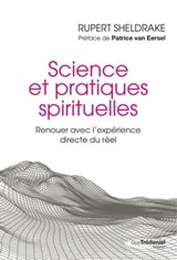 Science et pratiques spirituelles - Renouer avec l'expérience directe du réel - Rupert Sheldrake ; Patrice Van Eersel - 9782813223159