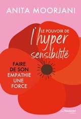 Le pouvoir de l'hypersensibilité - Faire de son empathie une force - Anita Moorjani - 9782813226211
