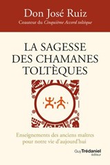 La sagesse des chamanes toltèques - Enseignements des anciens maîtres pour notre vie d'aujourd'hui - Don José Ruiz - 9782813232274