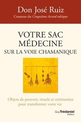 Votre sac médecine sur la voie chamanique - Objets de pouvoir, rituels et cérémonies pour transformer votre vie - Don José Ruiz - 9782813232380