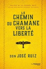 Le Chemin du chaman vers la liberté - Don José Ruiz ; Miguel Ruiz - 9782813232847