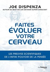 Faites évoluer votre cerveau - Les preuves scientifiques de l'infini pouvoir de la pensée - Joe Dispenza - 9782813233455