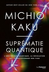 Suprématie quantique - L'ordinateur quantique, la révolution qui va boulverser nos vies - Michio Kaku - 9782813233462