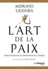 L'Art de la Paix - Enseignements du fondateur de l'Aïkido - Morihei Ueshiba ; John Stevens - 9782813236463