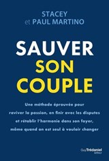 Sauver son couple - Une méthode éprouvée pour raviver la passion, en finir avec les disputes et rétablir l'harmonie dans son foyer - Stacey Martino ; Paul Martino - 9782813236555