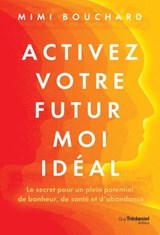 Activez votre Futur Moi idéal - Le secret pour un plein potentiel de bonheur, de santé et d'abondance - Mimi Bouchard - 9782813236852