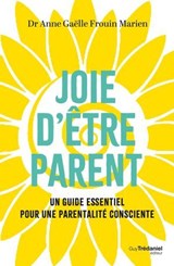 Joie d'être parent - Le guide essentiel pour une parentalité consciente - Anne-Gaëlle Frouin Marien ; Anne Raynaud - 9782813236876