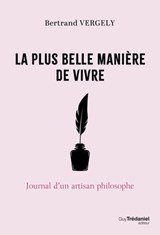 La plus belle manière de vivre - Journal d'un artisan philosophe - Bertrand Vergely - 9782813236883