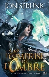 La Trilogie de l'ombre, T2 : L'Emprise de l'Ombre - Jon Sprunk - 9782820504210