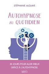 Autohypnose au quotidien - Stéphanie Alglave - 9782824637778