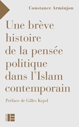 Une brève histoire de la pensée politique dans l'Islam contemporain - Constance Arminjon - 9782830951035