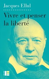 Vivre et penser la liberté - Jacques Ellul - 9782830951349