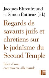 Regards de savants juifs et chrétiens sur le judaïsme du Second Temple - Simon Butticaz ; Christophe Chalamet ; Jacques Ehrenfreund ; Kathy Ehrensperger ; Dan Jaffé ; Michael J. Thate - 9782830952162