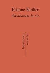 Absolument la vie - Étienne Barilier - 9782830952247