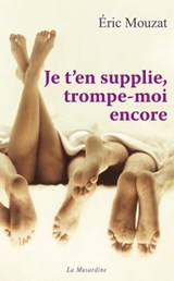 Je t'en supplie, trompe-moi encore - Éric Mouzat - 9782842716196