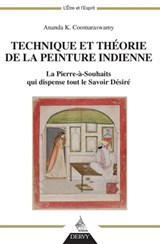 Technique et théorie de la peinture indienne - La Pierre-à-souhaits qui dispense tout le Savoir Désiré - Ananda K. Coomaraswamy ; Roger Lipsey - 9782844548993