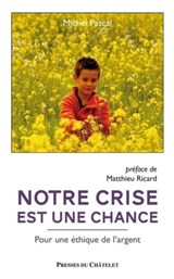 Notre crise est une chance - Pour une éthique de l'argent - Michel Pascal ; Matthieu Ricard - 9782845923669