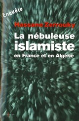 La Nébuleuse islamiste en France et en Algérie - Hassane Zerrouky - 9782846123204