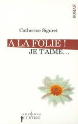 A la folie ! Je t'aime - Catherine Siguret - 9782846123372