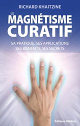 Le magnétisme curatif - Sa pratique, ses applications et ses bienfaits - Richard Khaitzine - 9782853275262