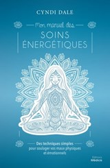 Mon manuel de soins énergétiques - Des techniques simples pour soulager vos maux physiques et émotio - Cyndi Dale - 9782853278188
