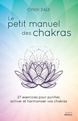 Le petit manuel des chakras - 27 exercices pour purifier, activer et harmoniser vos chakras - Cyndi Dale - 9782853278195