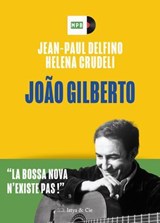 João Gilberto - La bossa nova n'existe pas ! - Jean-Paul Delfino ; Helena Crudeli - 9782889442805