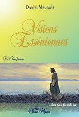 Visions Esséniennes - Le Feu féminin ...dans deux fois mille ans - Daniel Meurois - 9782923647647
