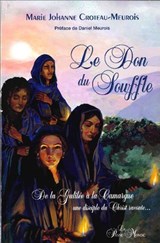 Le Don du souffle - De la Galilée à la Camargue une disciple du Christ raconte... - Marie-Johanne Croteau-Meurois - 9782923647692