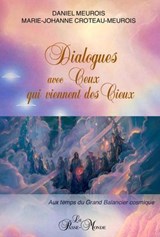 Dialogues avec Ceux qui viennent des Cieux - Aux temps du Grand Balancier cosmique - Marie-Johanne Croteau-Meurois ; Daniel Meurois - 9782923647838