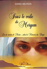 Sous le voile de Meryem - La vie secrète de Marie... selon la Mémoire du Temps - Daniel Meurois - 9782923647852