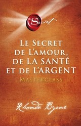 Le secret de l'amour de la santé et de l'argent - Masterclass - Rhonda Byrne - 9782924973844