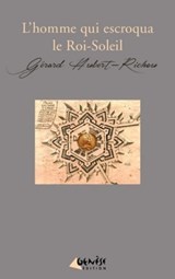 L'homme qui escroqua le Roi-Soleil - Gérard Hubert-Richou - 9782930585840