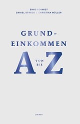 Grundeinkommen von A bis Z - Enno Schmidt ; Daniel Straub ; Christian Müller - 9783038550587
